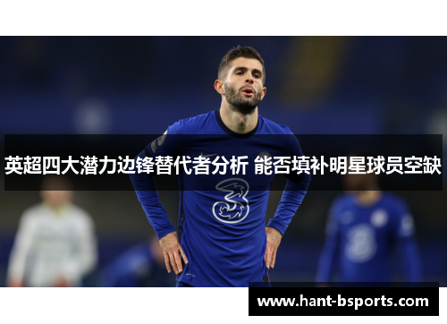 英超四大潜力边锋替代者分析 能否填补明星球员空缺