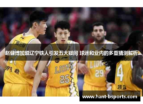 赵健博加盟辽宁铁人引发五大疑问 球迷和业内的多重猜测解析 赵健博加盟辽宁铁人引发五大疑问 球迷和业内的多重猜测解析