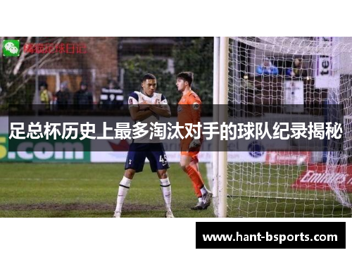 足总杯历史上最多淘汰对手的球队纪录揭秘